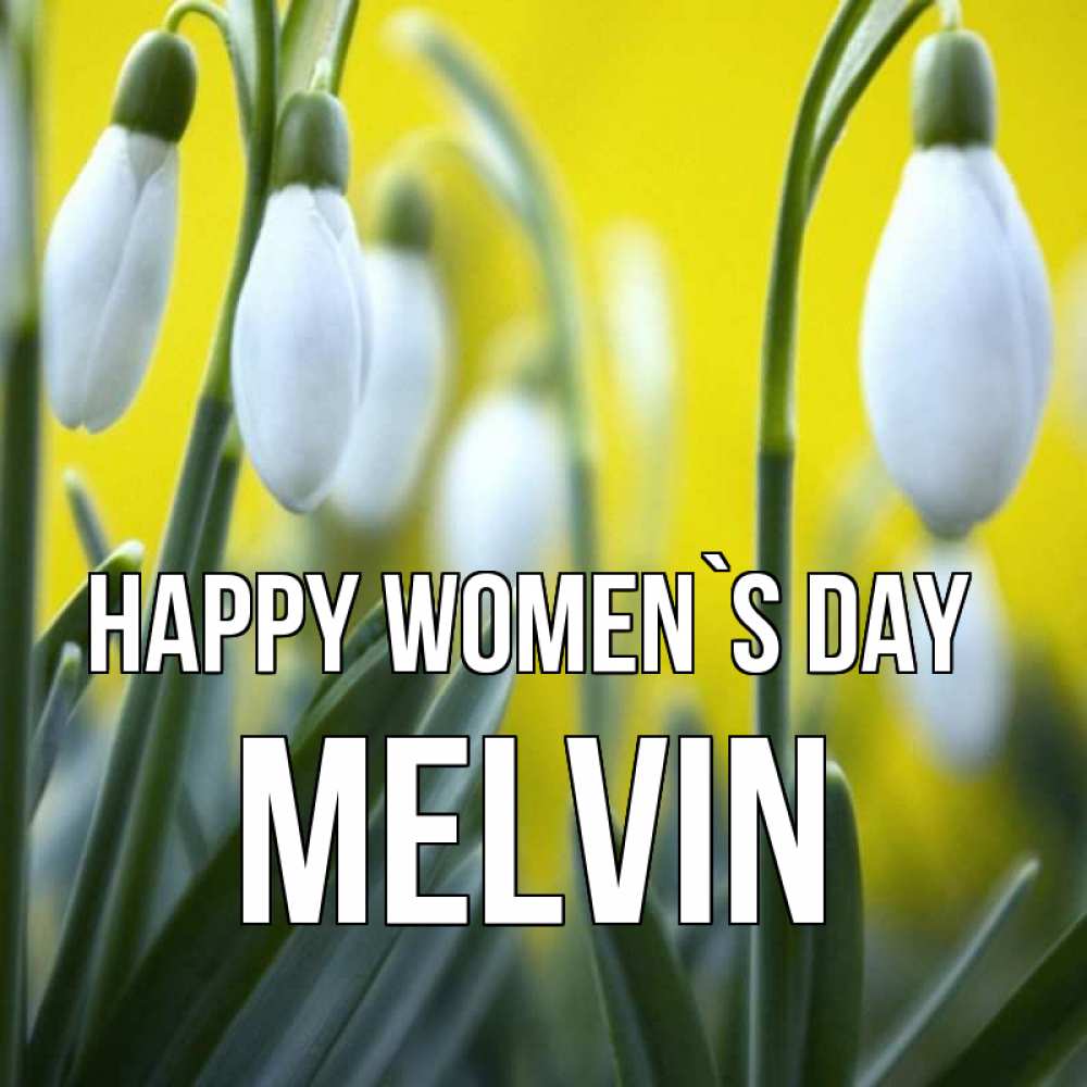 Greetings card с именем, Melvin happy women`s day весенние цветы Greetings with text for free download 